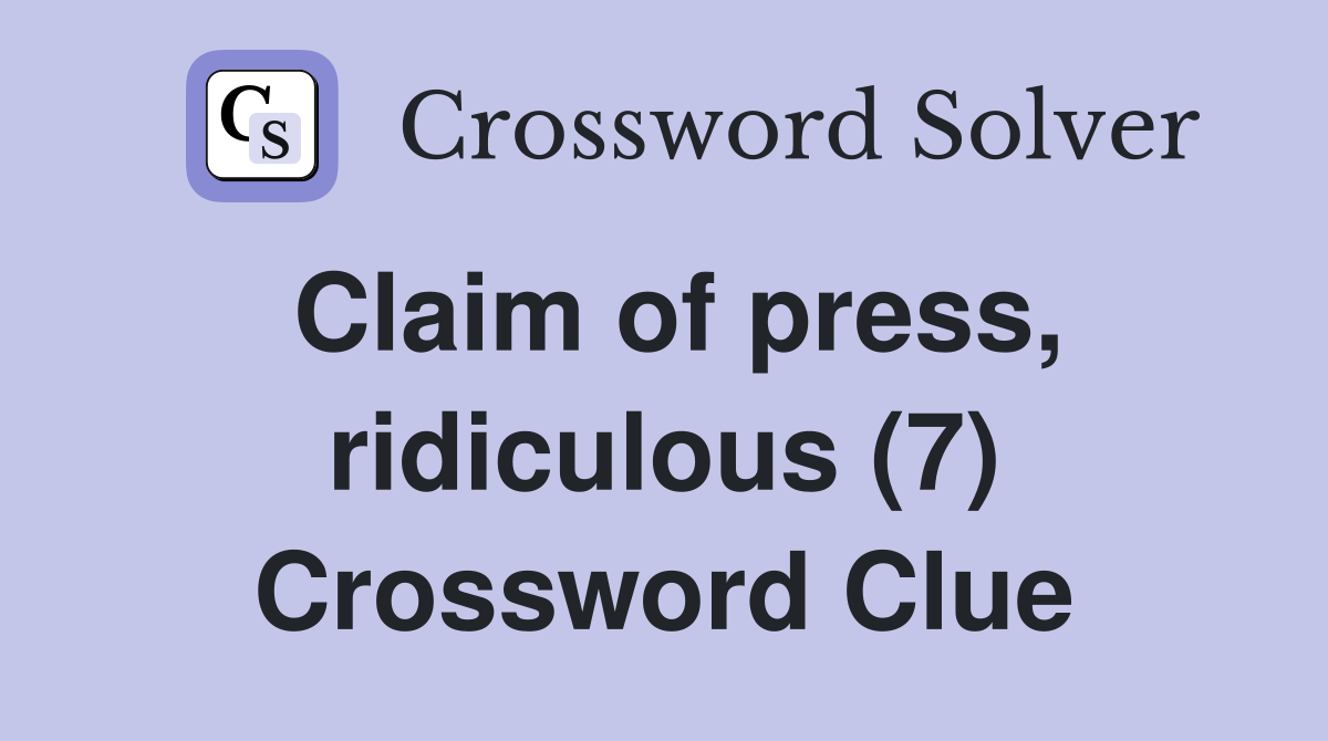 Claim of press, ridiculous (7) Crossword Clue