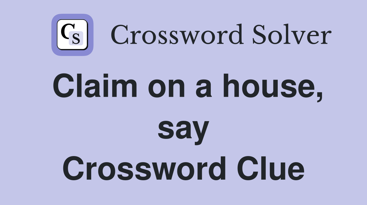 Claim on a house, say Crossword Clue