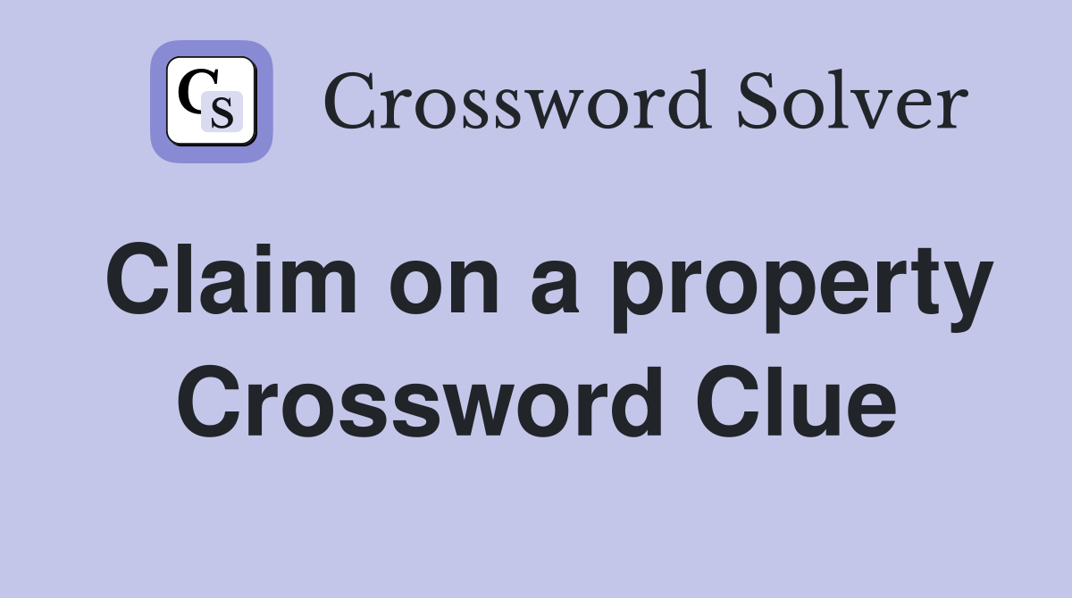 Claim on a property Crossword Clue