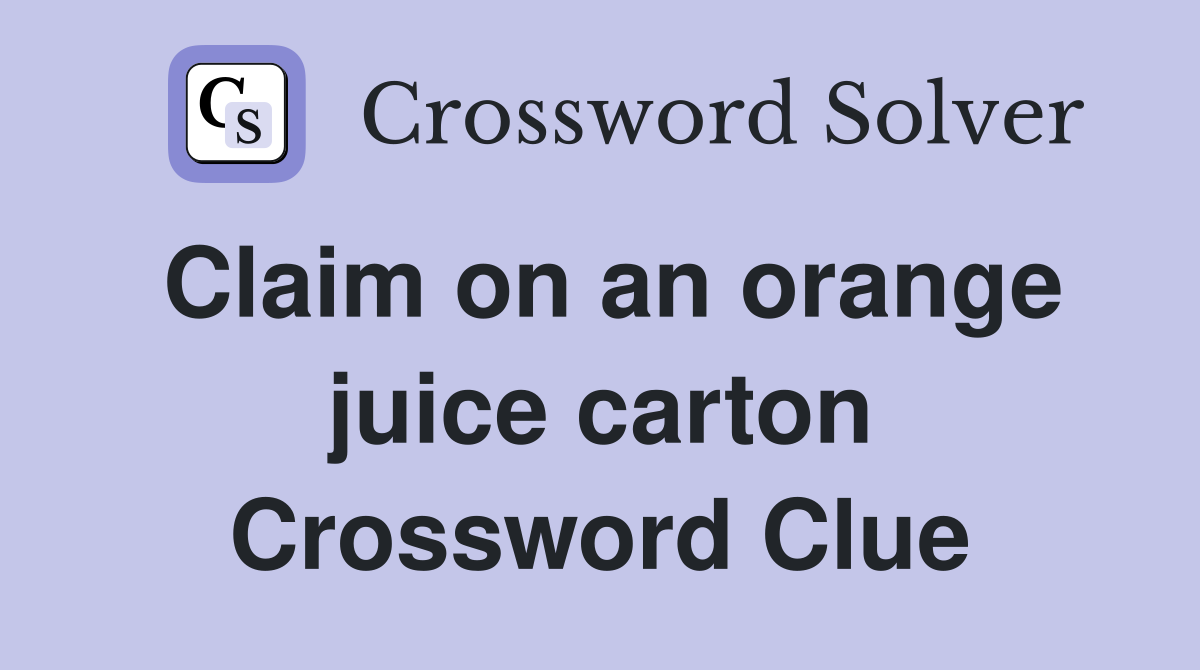 Claim on an orange juice carton Crossword Clue