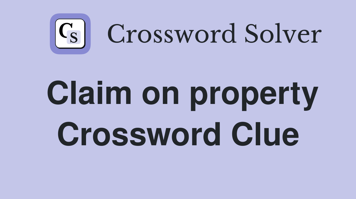 Claim on property Crossword Clue