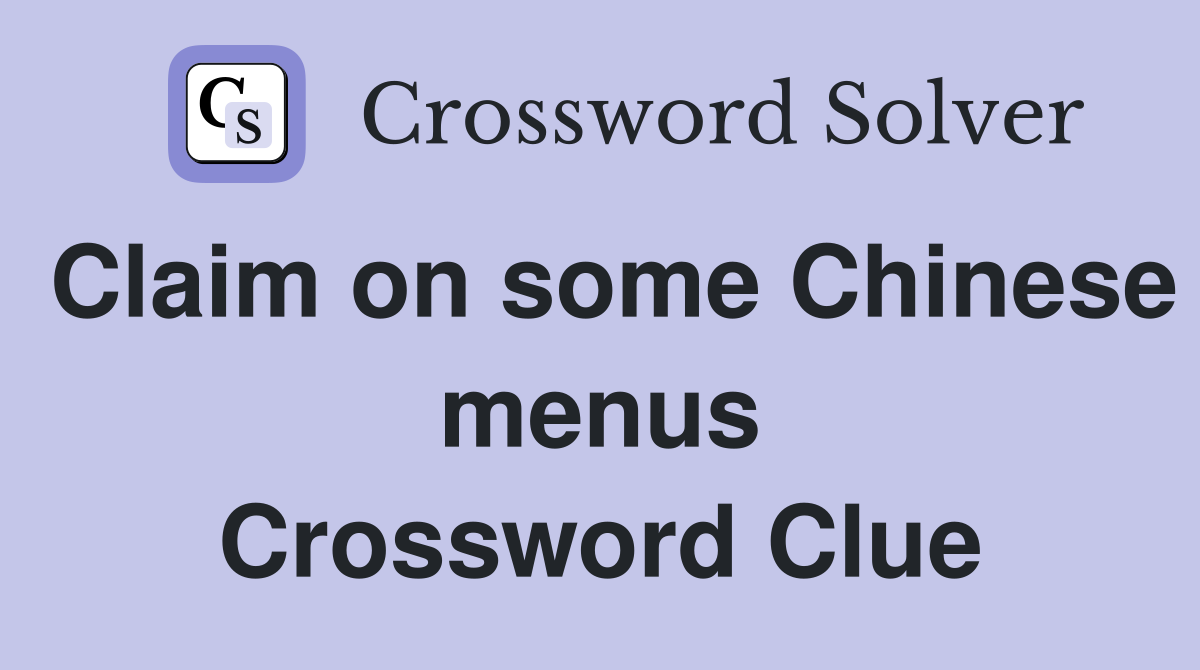 Claim on some Chinese menus Crossword Clue