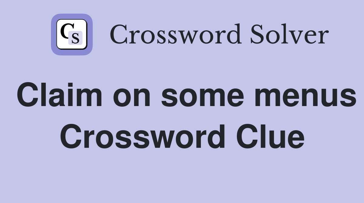 Claim on some menus Crossword Clue