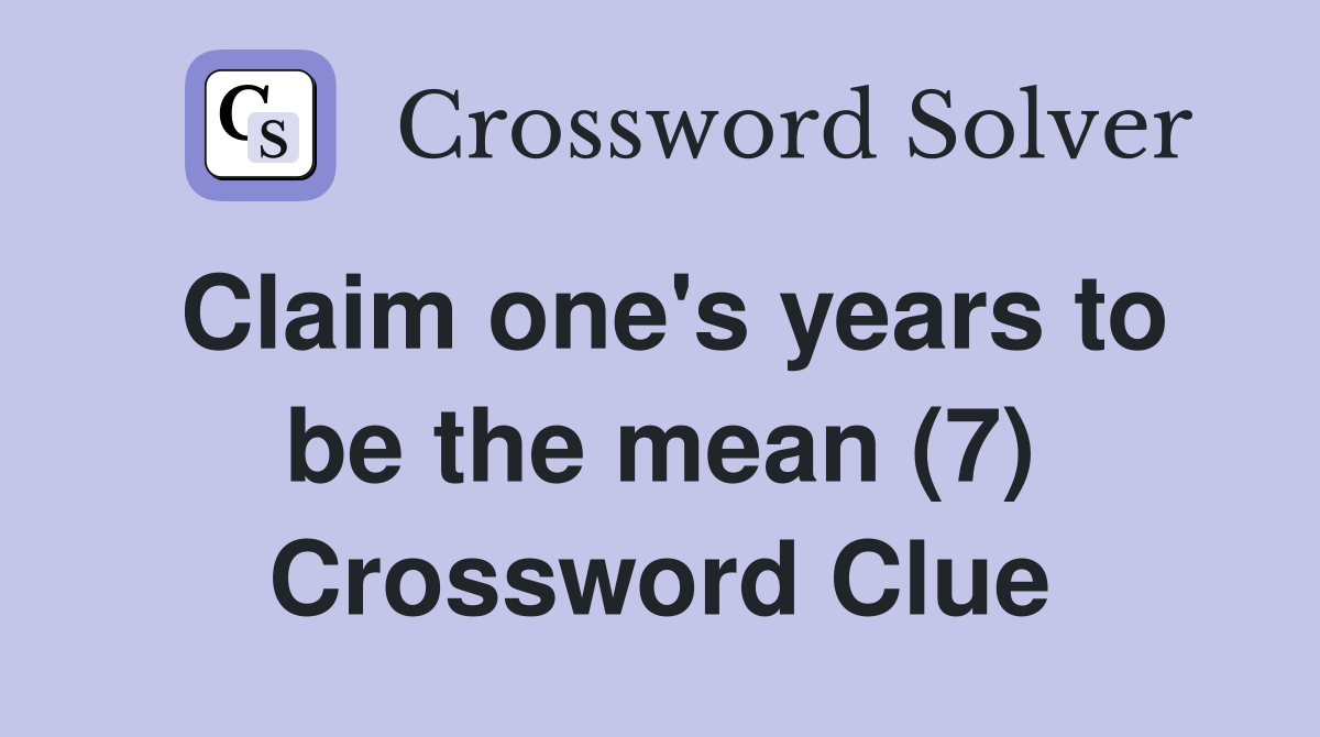 Claim one's years to be the mean (7) Crossword Clue