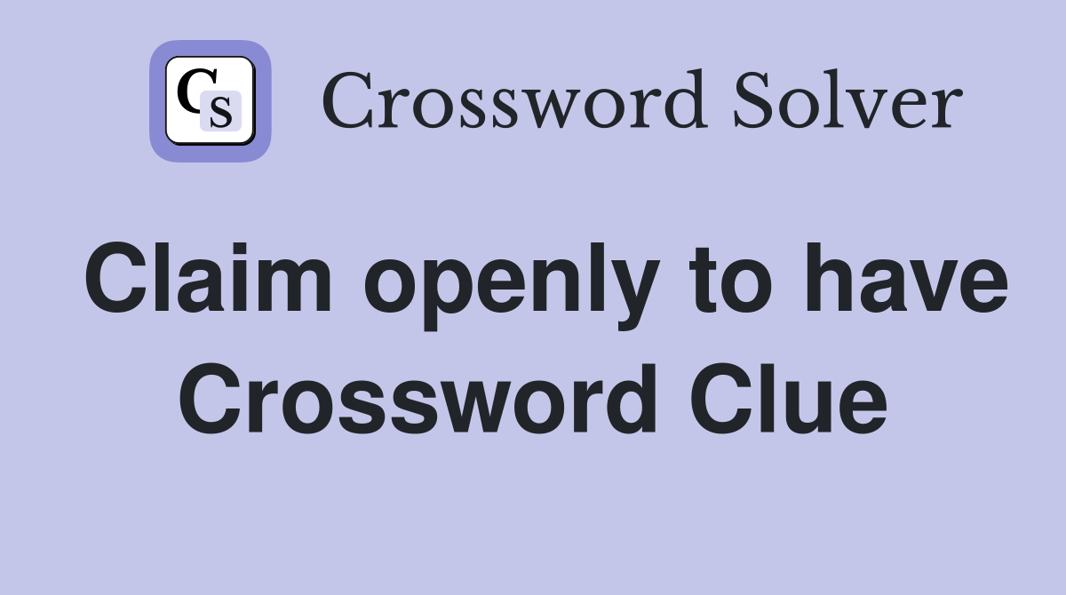 Claim openly to have Crossword Clue