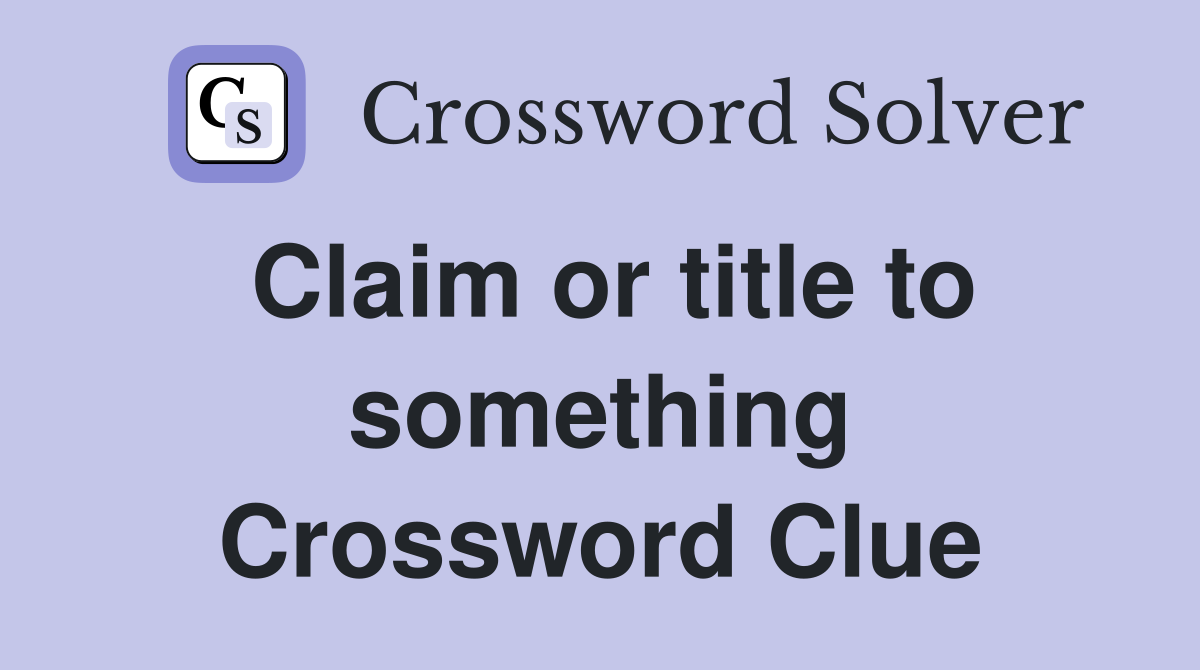 Claim or title to something Crossword Clue