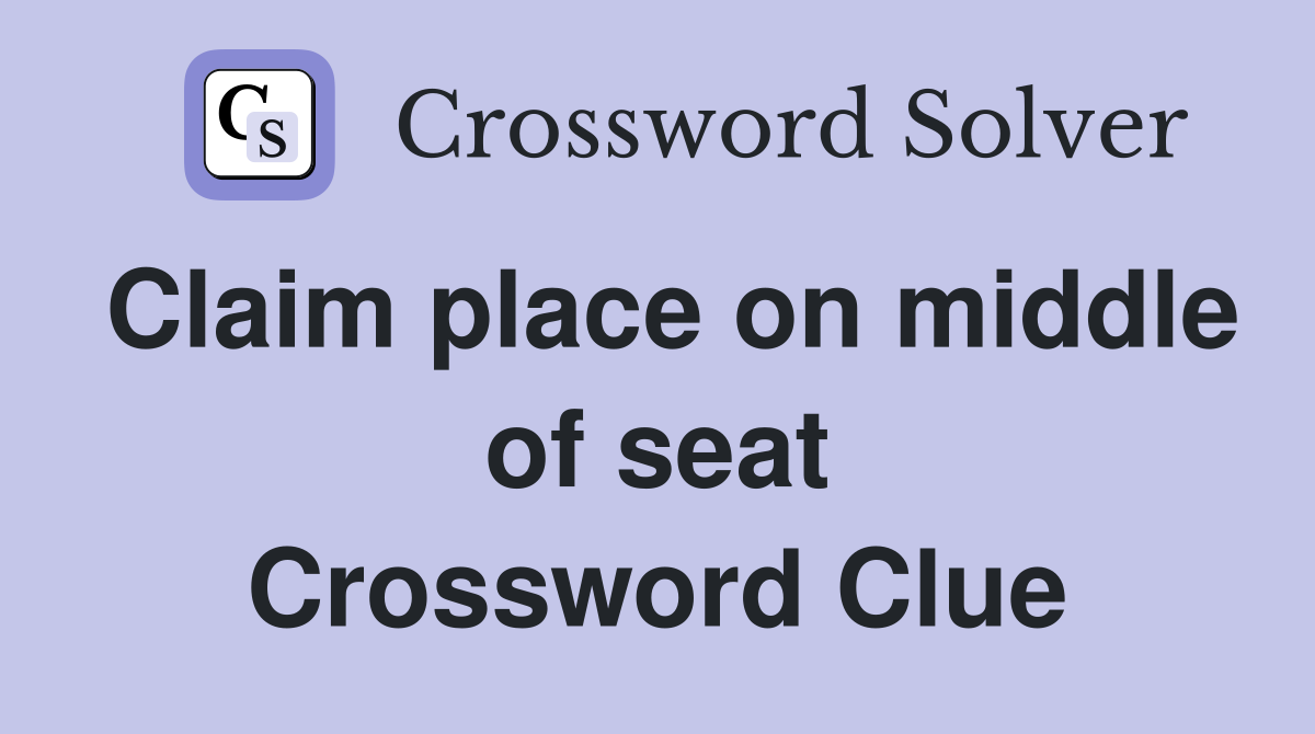Claim place on middle of seat Crossword Clue
