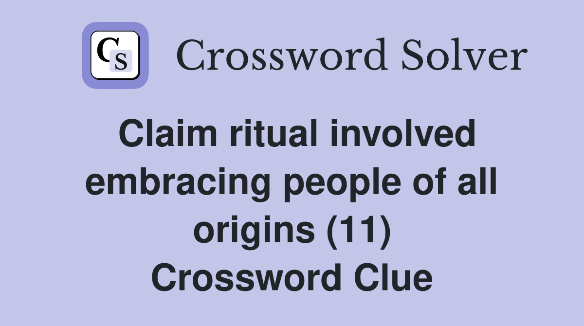 Claim ritual involved embracing people of all origins (11) Crossword Clue
