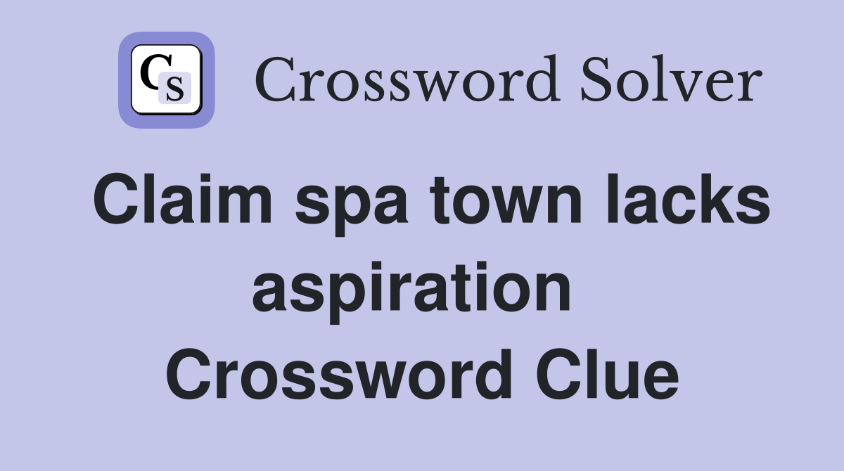 Claim spa town lacks aspiration  Crossword Clue