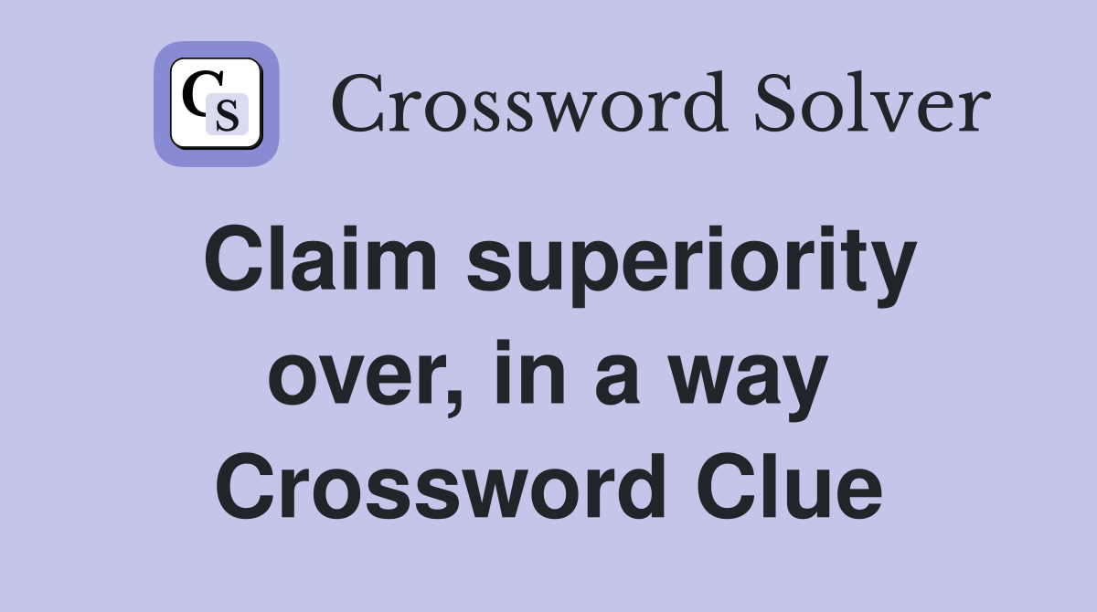 Claim superiority over, in a way Crossword Clue