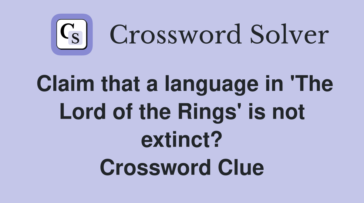 Claim that a language in 'The Lord of the Rings' is not extinct? Crossword Clue