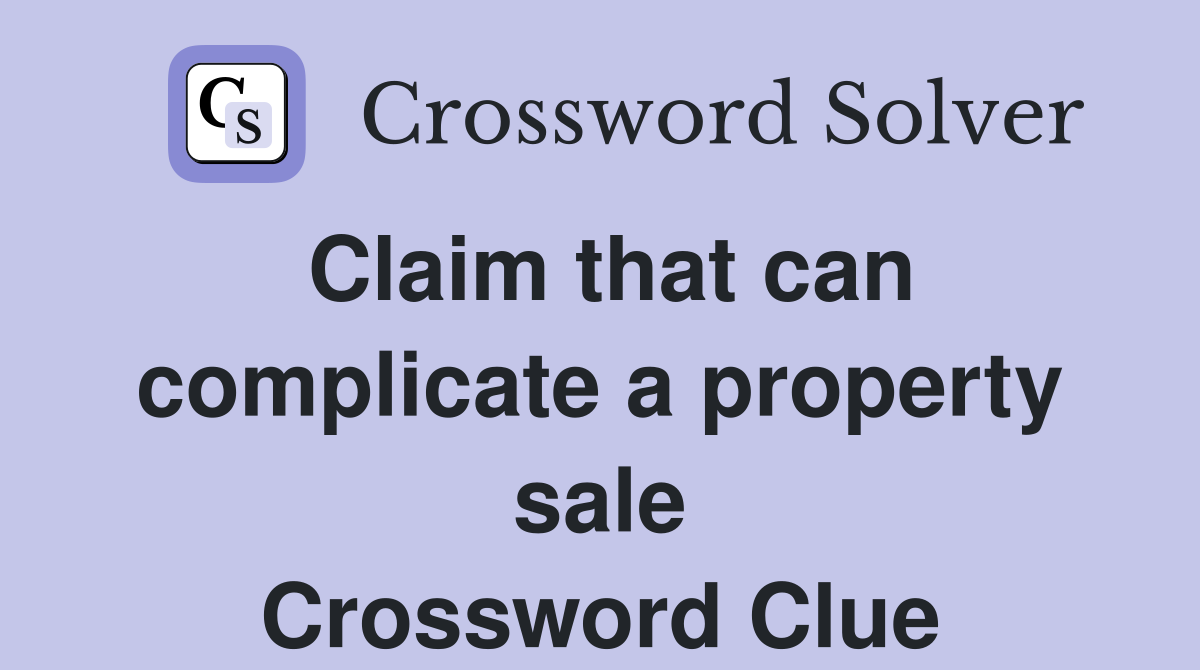 Claim that can complicate a property sale Crossword Clue