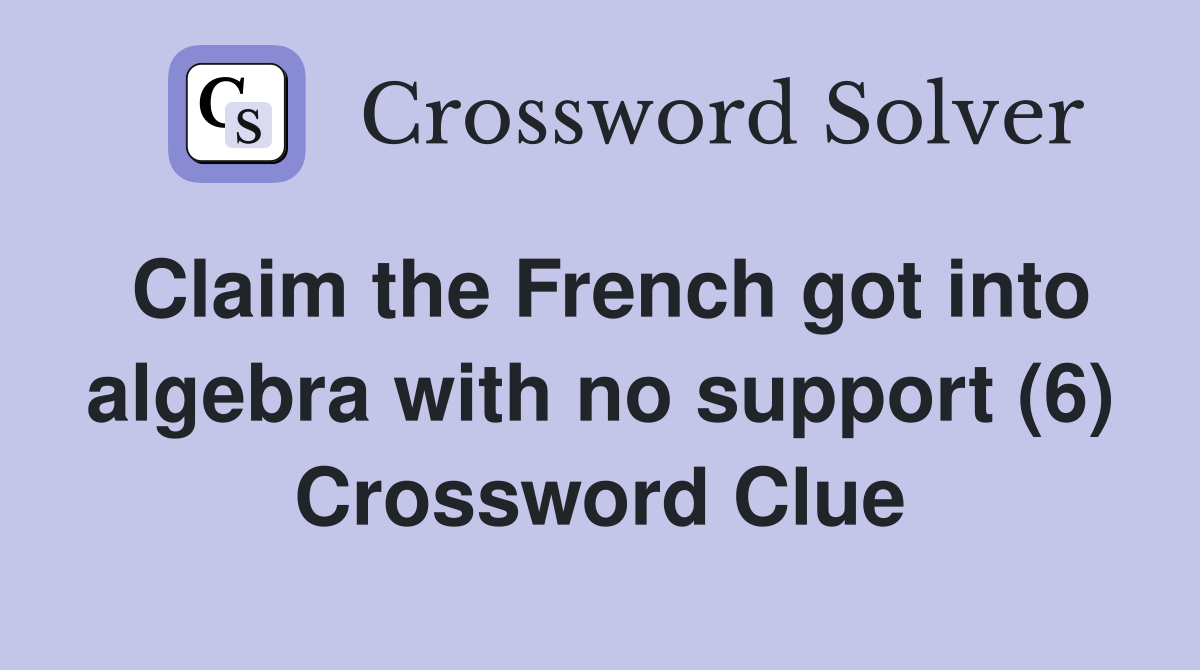 Claim the French got into algebra with no support (6) Crossword Clue