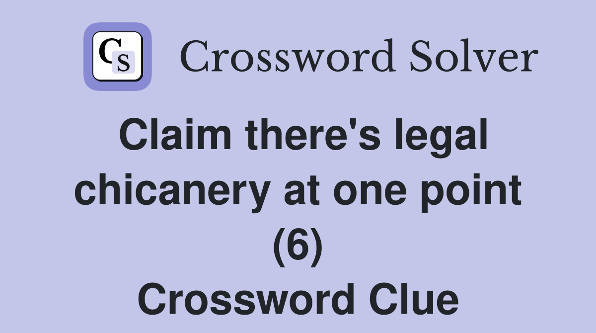 Claim there's legal chicanery at one point (6) Crossword Clue