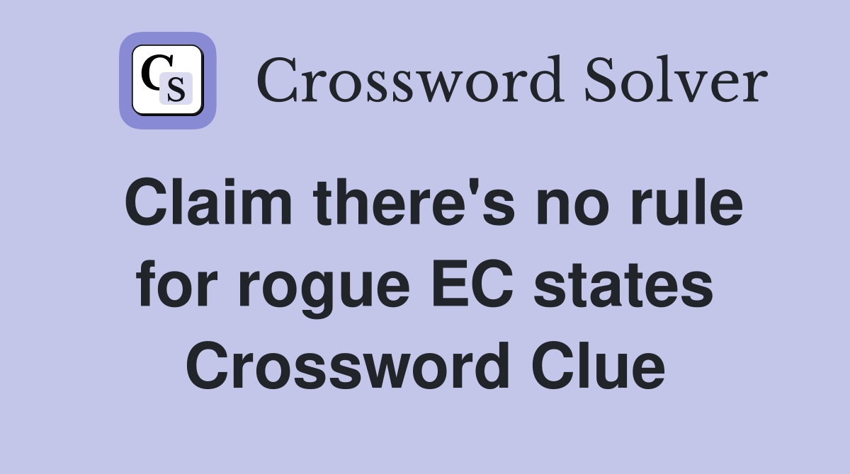 Claim there's no rule for rogue EC states Crossword Clue