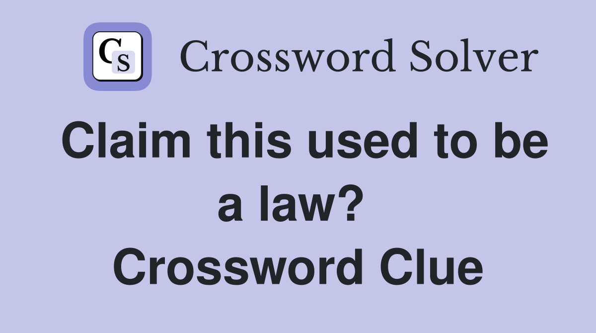 Claim this used to be a law?  Crossword Clue
