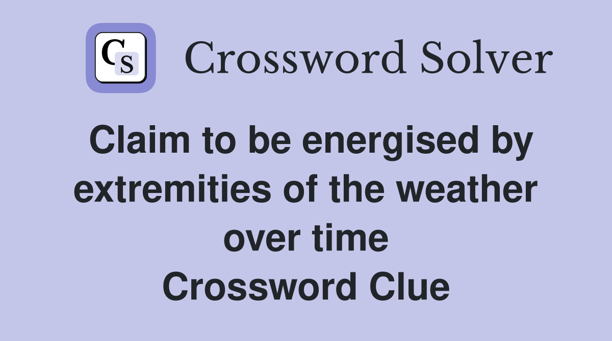 Claim to be energised by extremities of the weather over time Crossword Clue