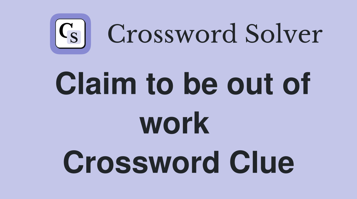 Claim to be out of work  Crossword Clue