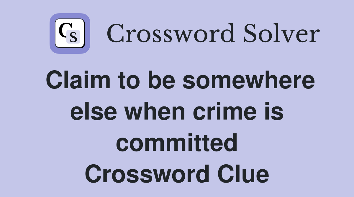 Claim to be somewhere else when crime is committed Crossword Clue