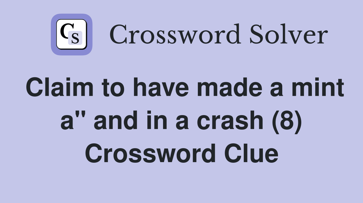 Claim to have made a mint a" and in a crash (8) Crossword Clue