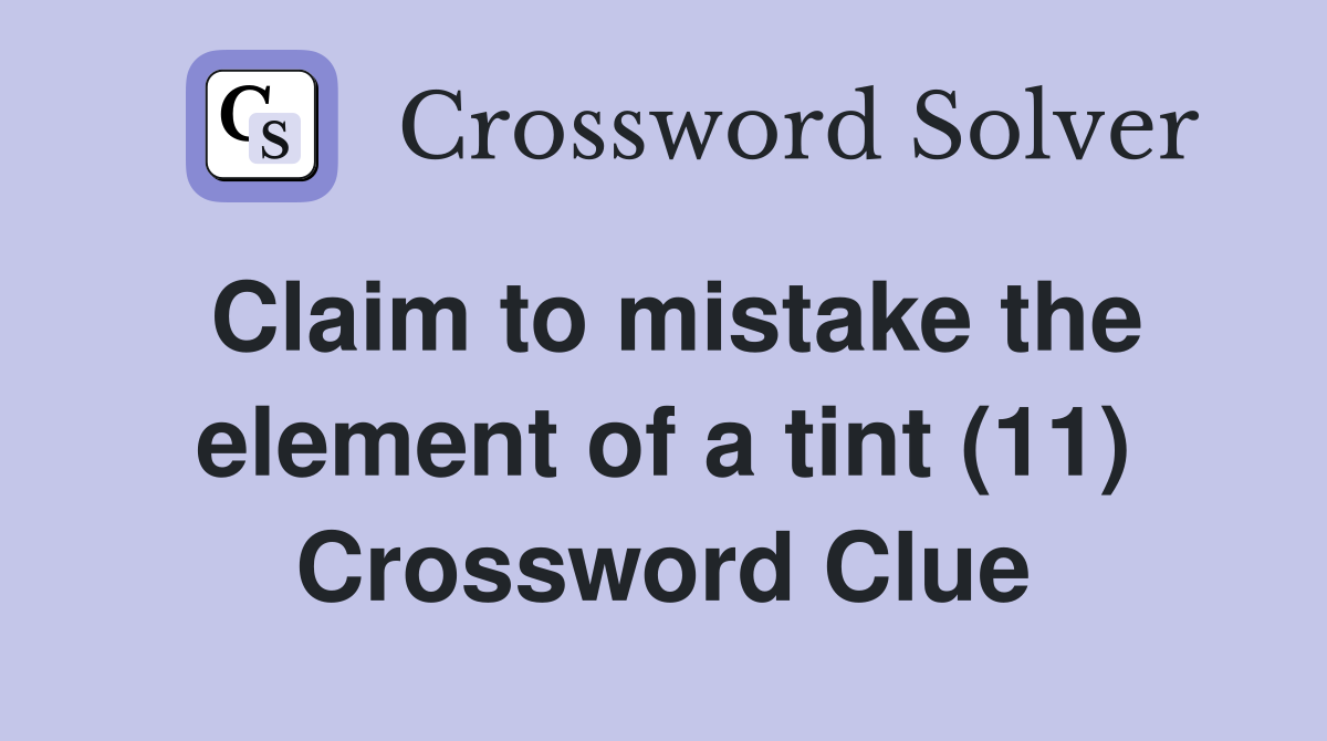 Claim to mistake the element of a tint (11) Crossword Clue