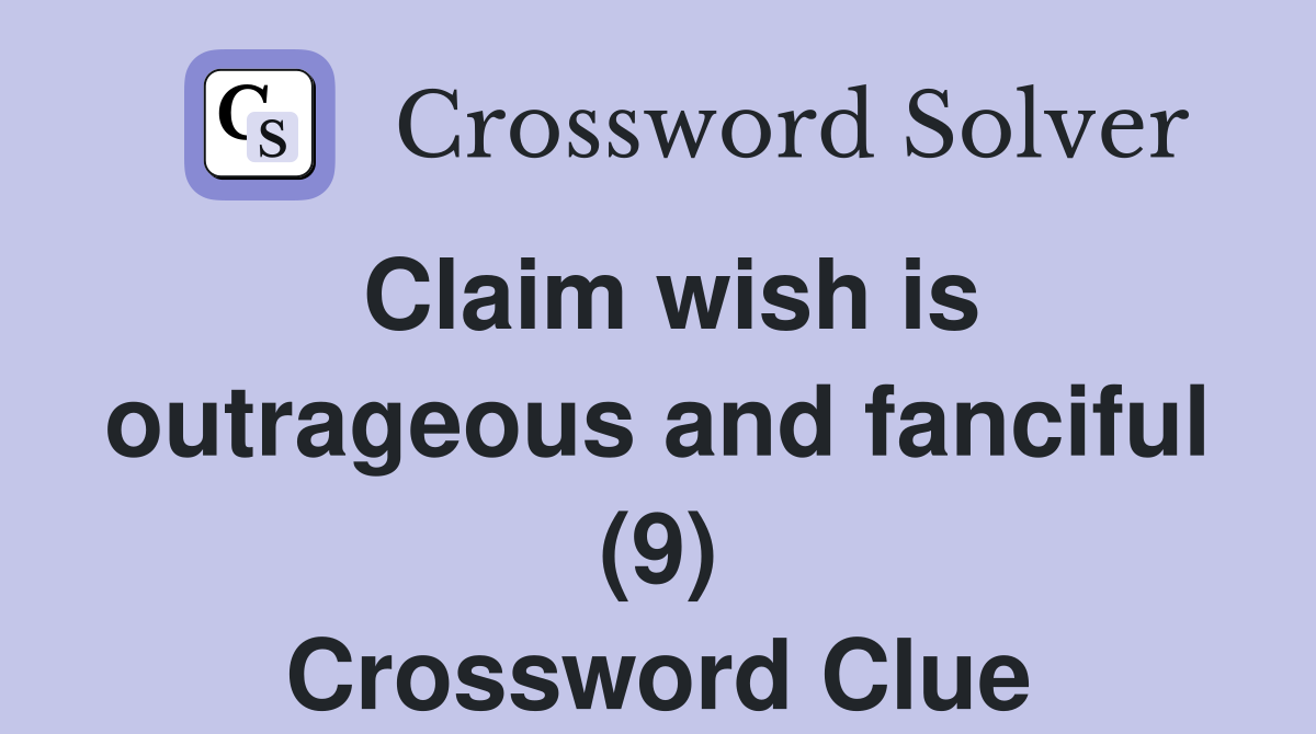 Claim wish is outrageous and fanciful (9) Crossword Clue
