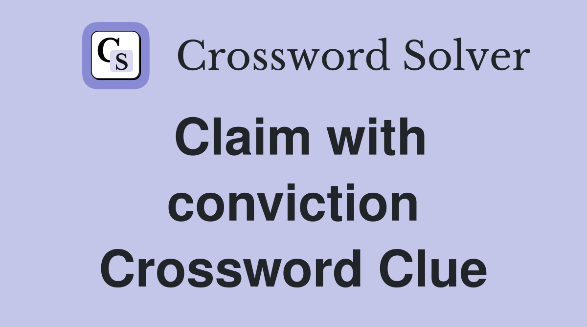 Claim with conviction Crossword Clue