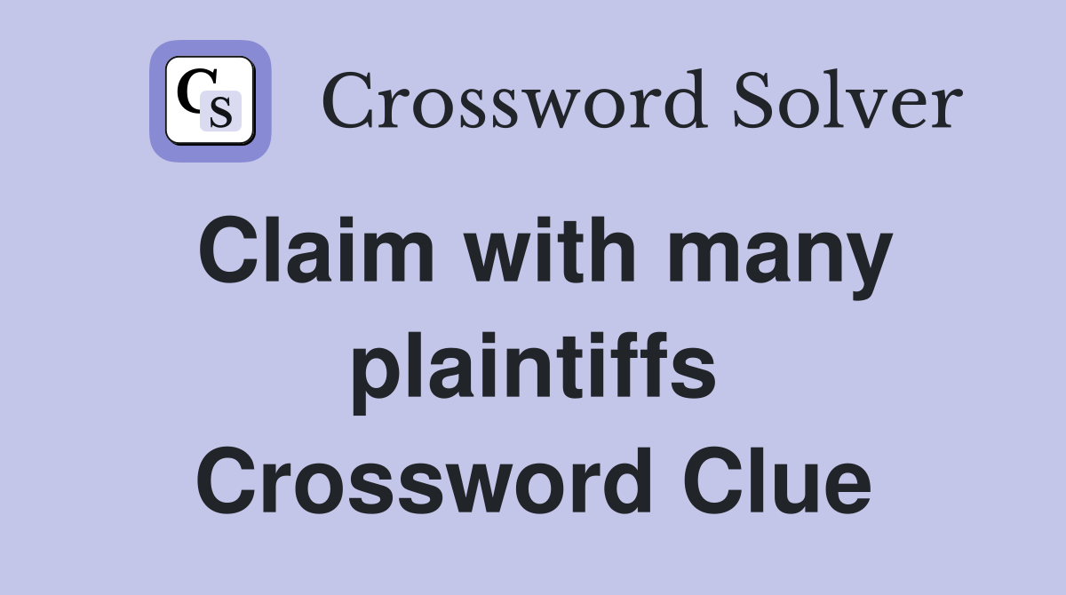 Claim with many plaintiffs Crossword Clue