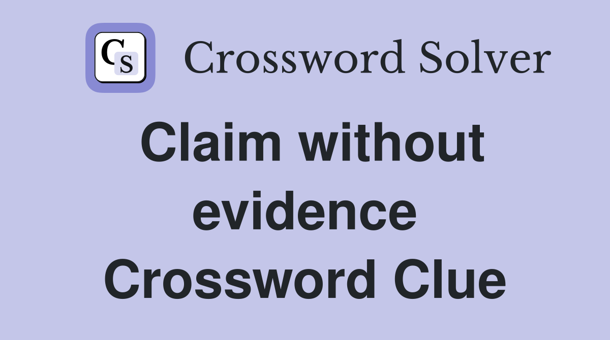Claim without evidence Crossword Clue