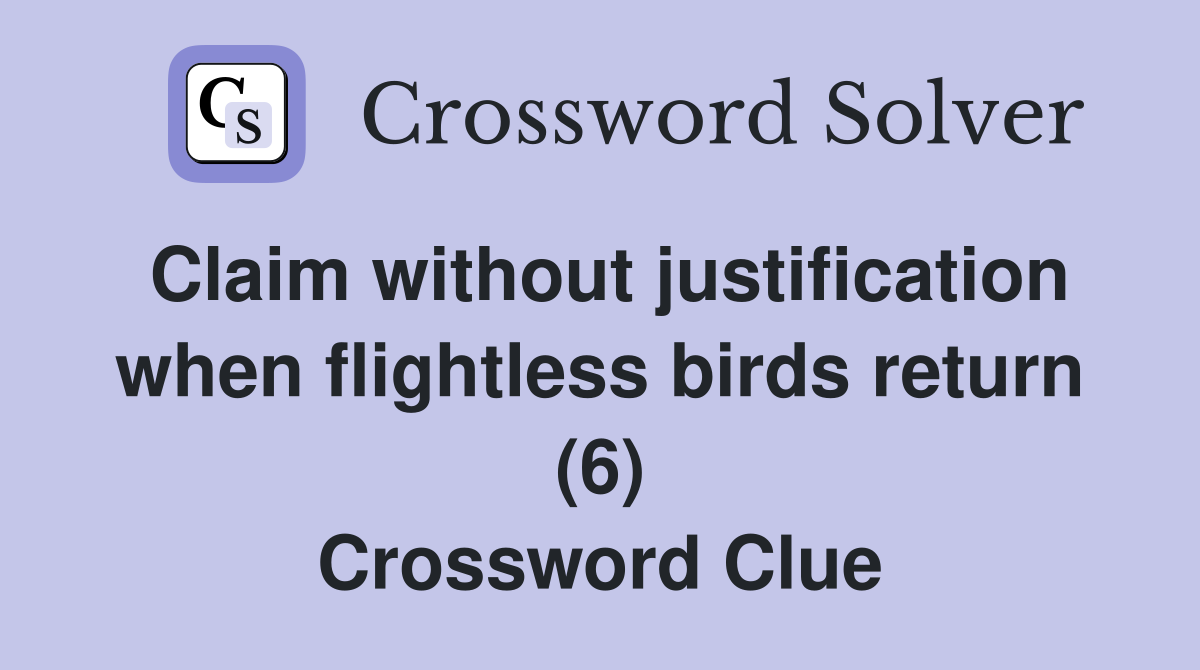 Claim without justification when flightless birds return (6) Crossword Clue