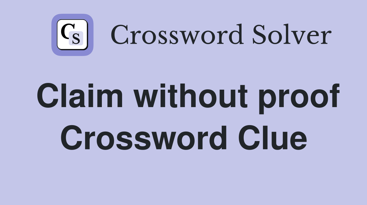 Claim without proof Crossword Clue