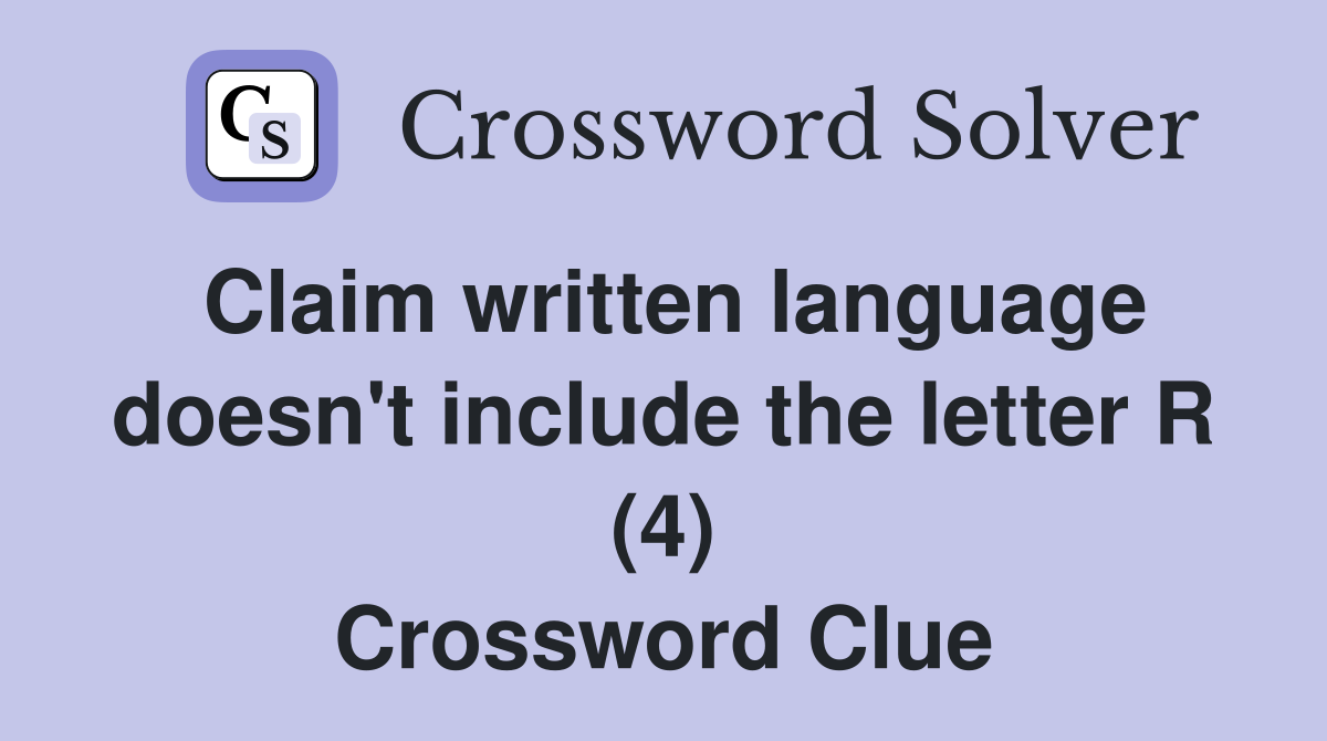 Claim written language doesn't include the letter R (4) Crossword Clue
