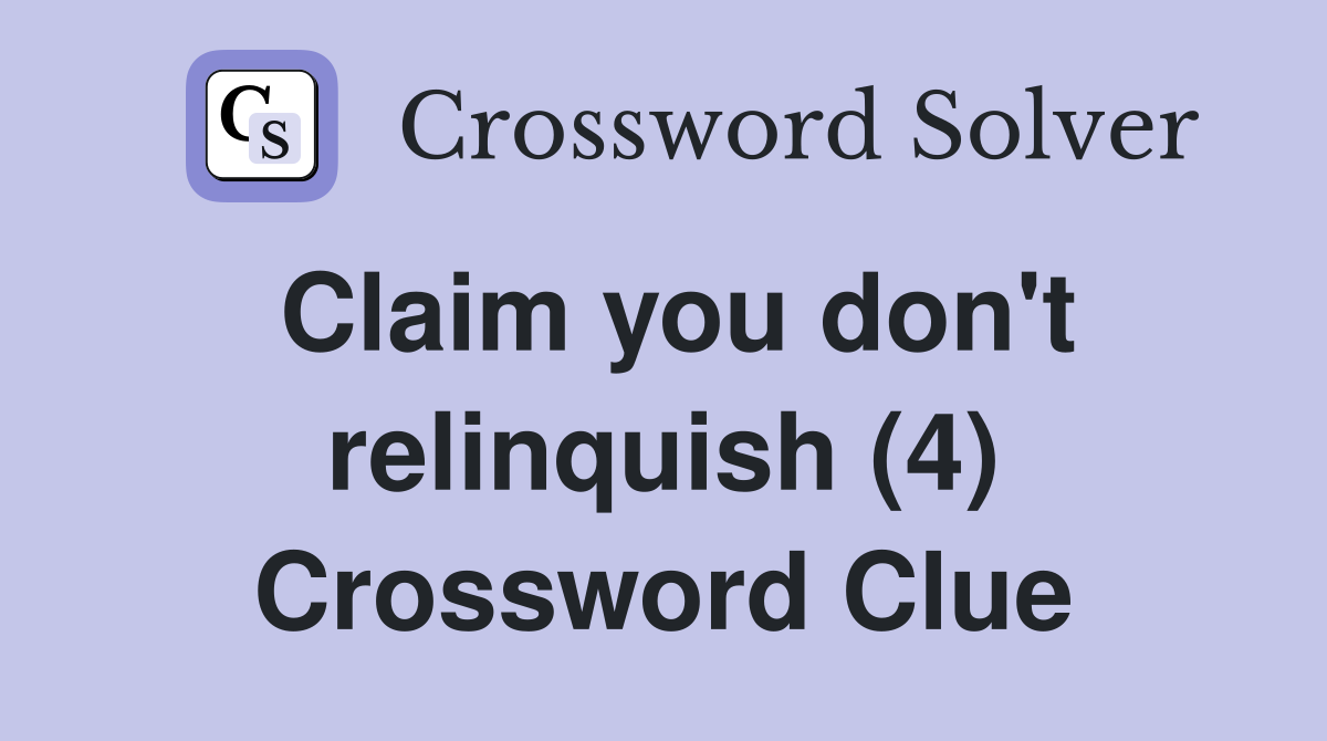 Claim you don't relinquish (4) Crossword Clue