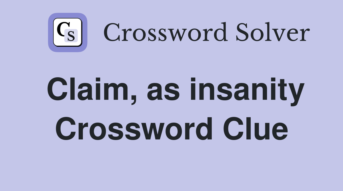 Claim, as insanity Crossword Clue