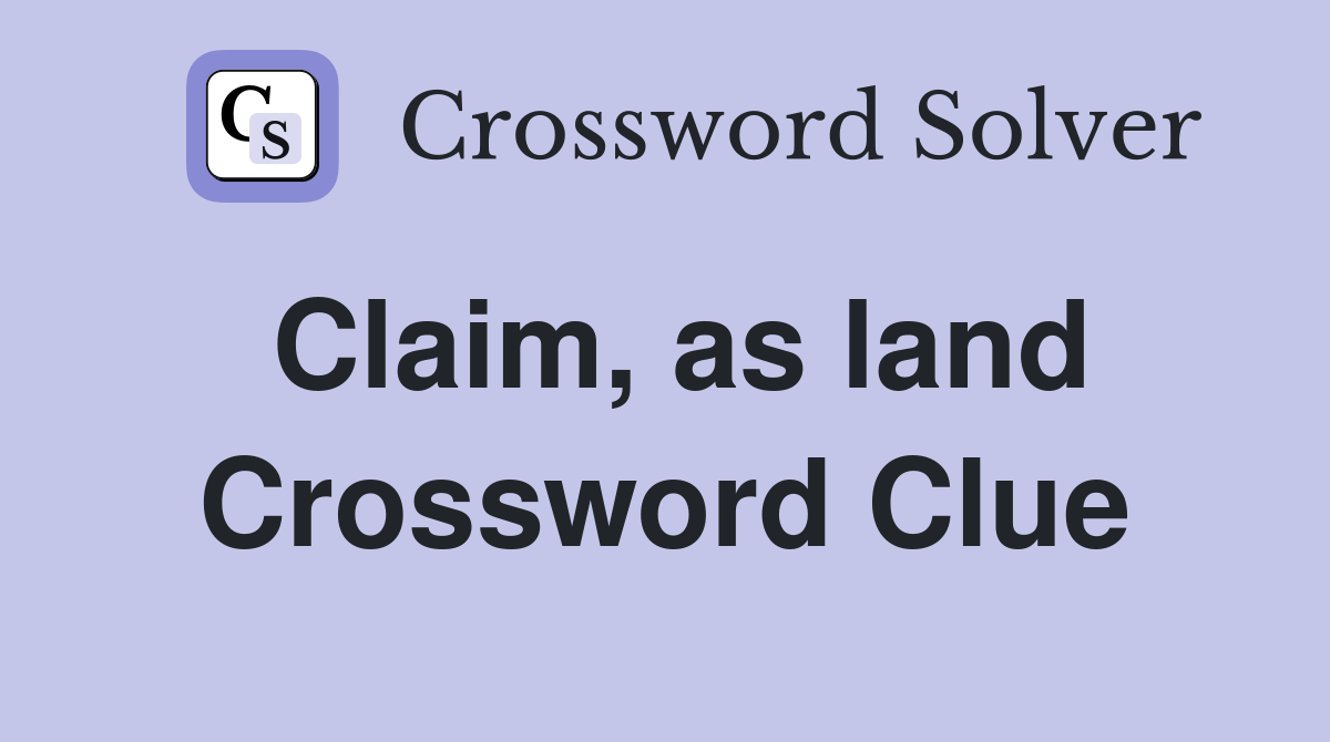 Claim, as land Crossword Clue