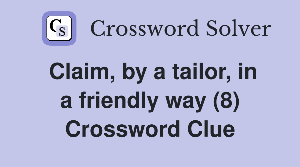 Claim, by a tailor, in a friendly way (8) Crossword Clue