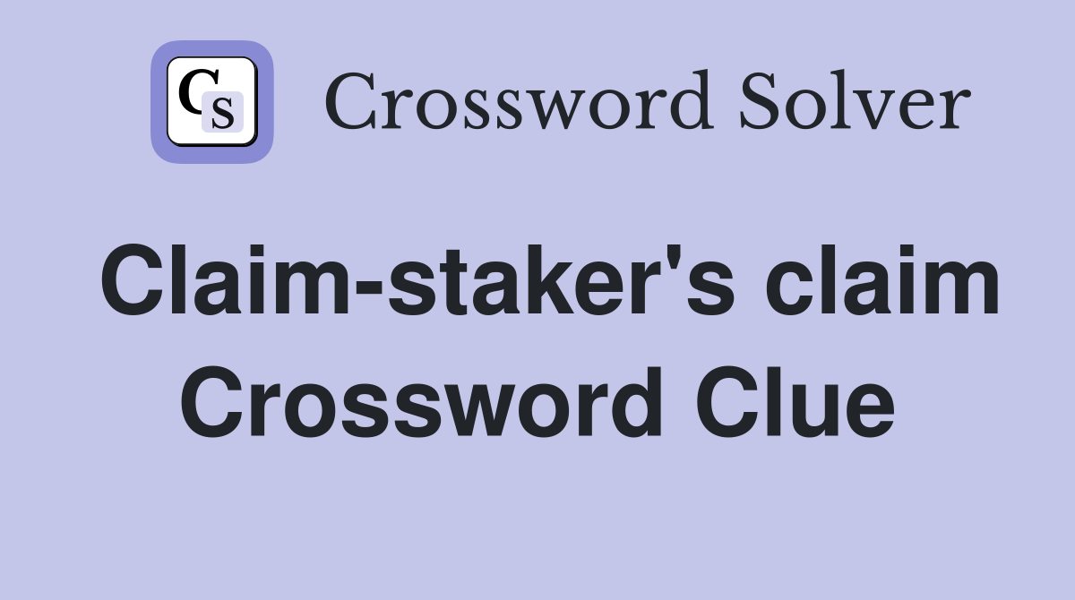 Claim-staker's claim Crossword Clue