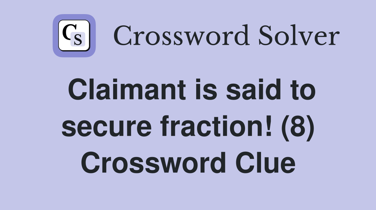 Claimant is said to secure fraction! (8) Crossword Clue