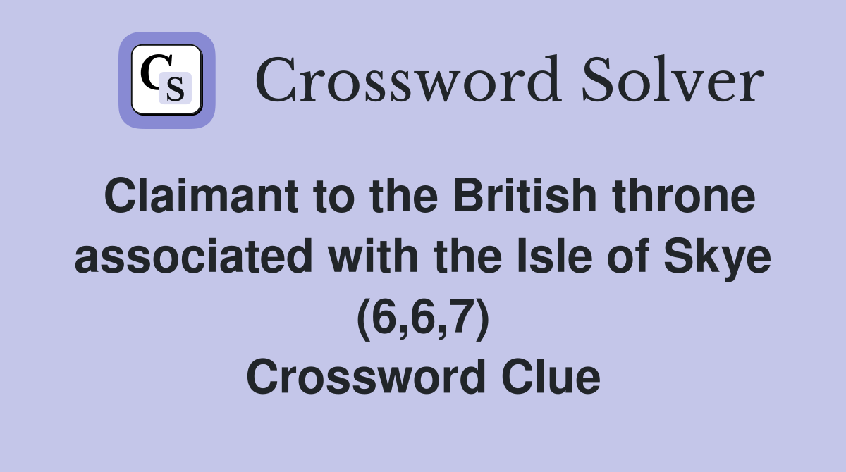 Claimant to the British throne associated with the Isle of Skye (6,6,7) Crossword Clue