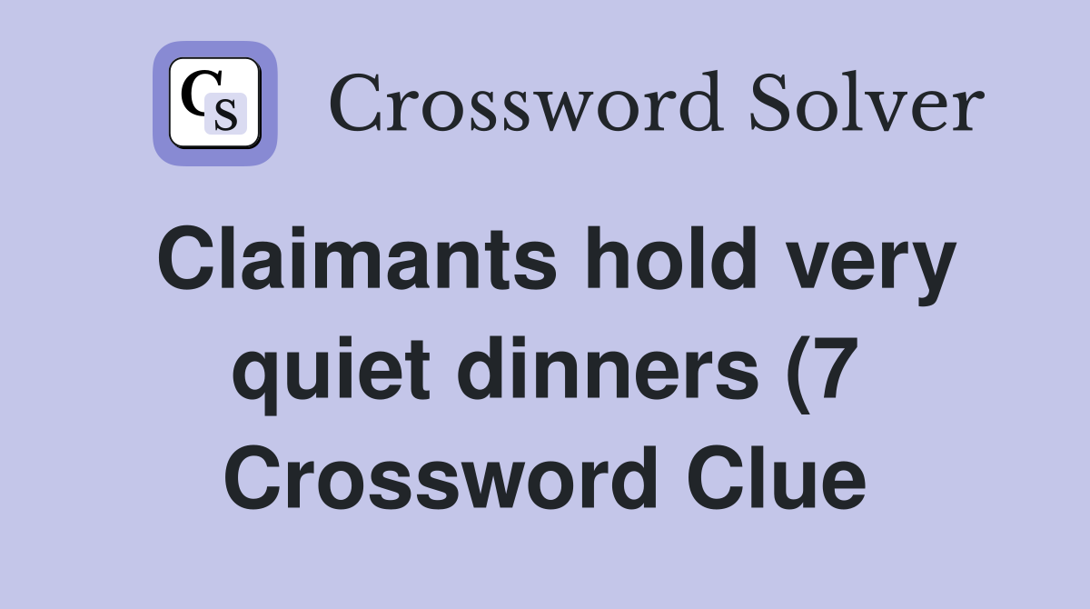 Claimants hold very quiet dinners (7) Crossword Clue Answers Claimants hold very quiet dinners (7) Crossword Clue Answers