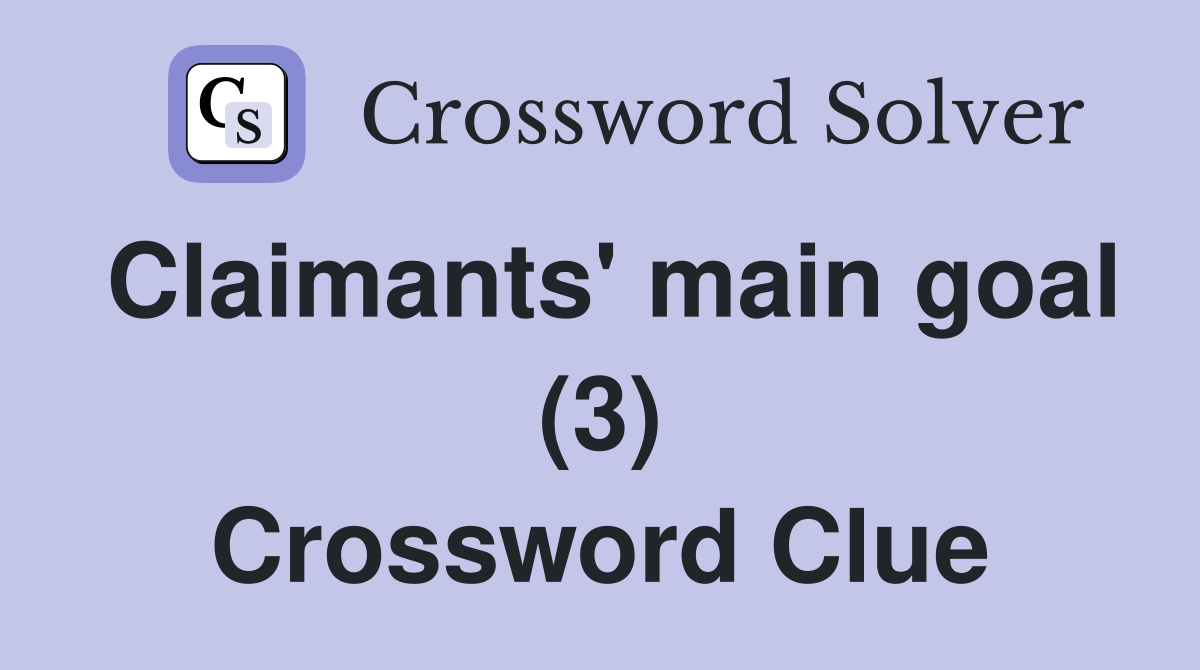 Claimants' main goal (3) Crossword Clue
