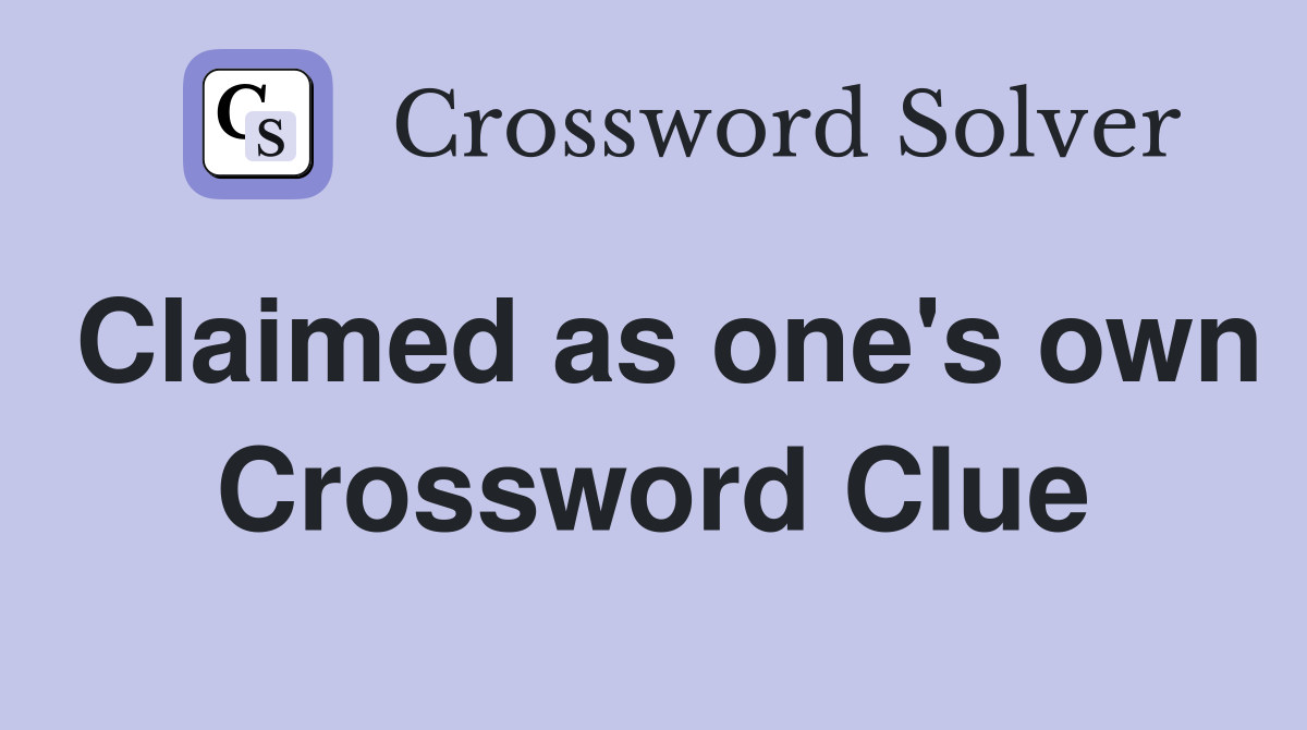 Claimed as one's own Crossword Clue