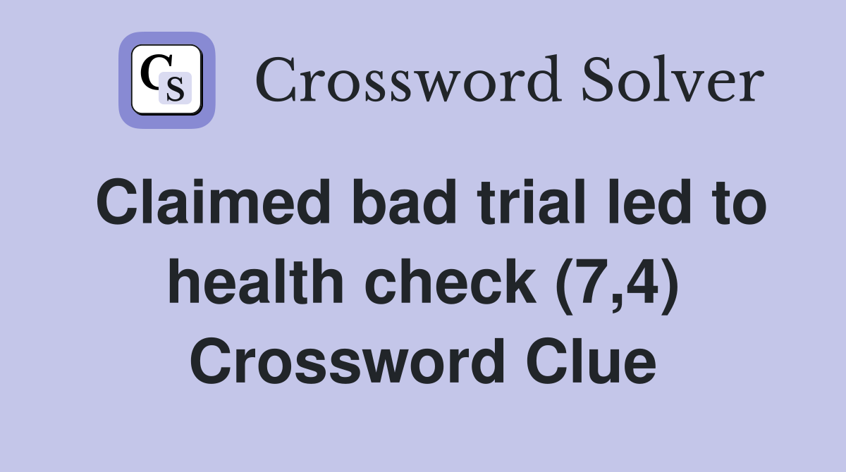 Claimed bad trial led to health check (7,4) Crossword Clue