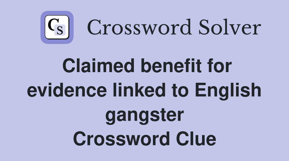 Claimed benefit for evidence linked to English gangster Crossword Clue