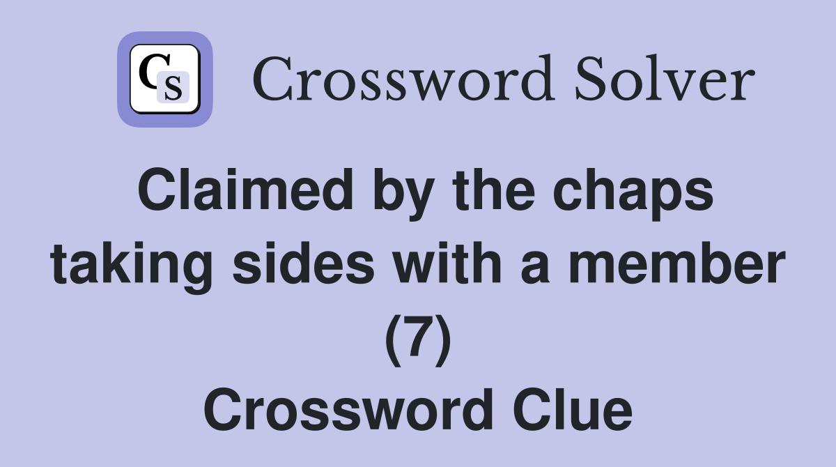 Claimed by the chaps taking sides with a member (7) Crossword Clue