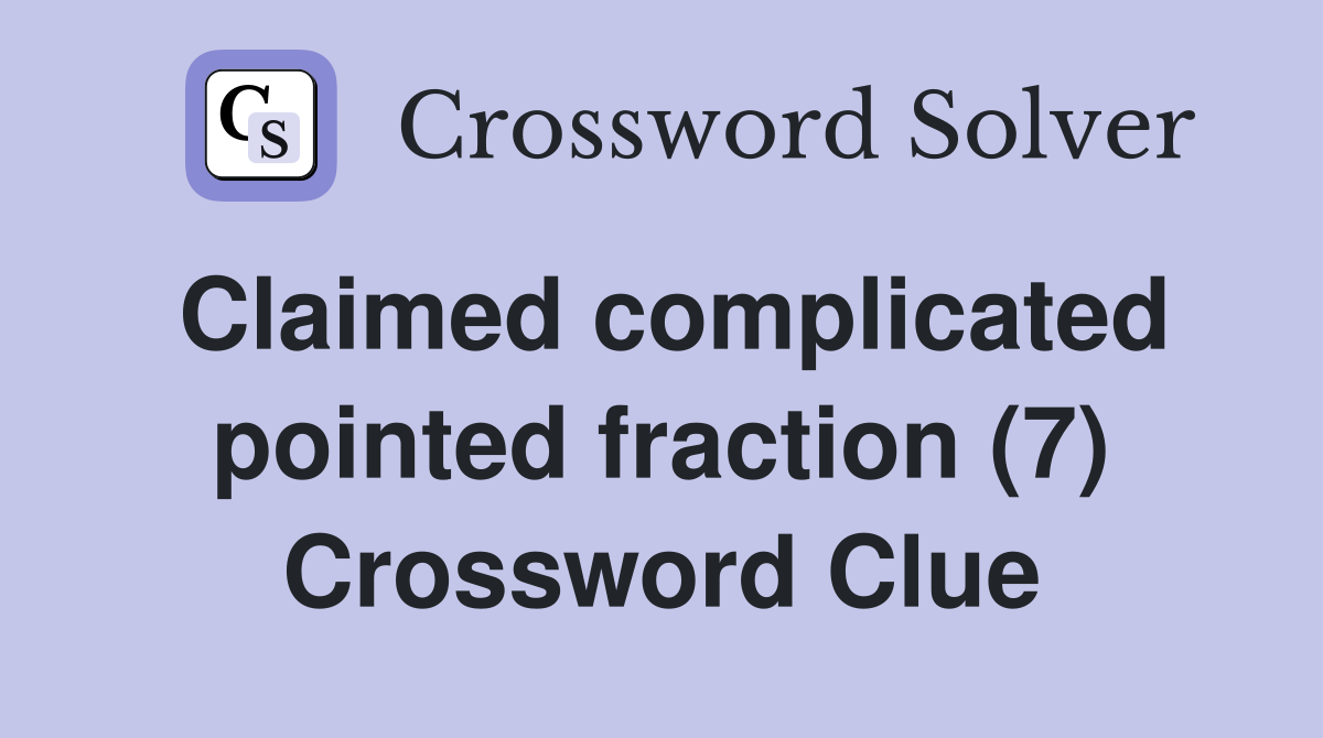 Claimed complicated pointed fraction (7) Crossword Clue