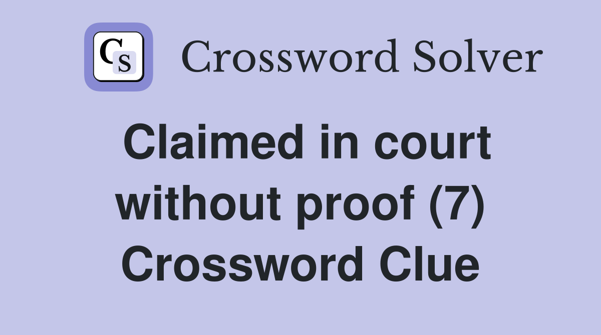 Claimed in court without proof (7) Crossword Clue