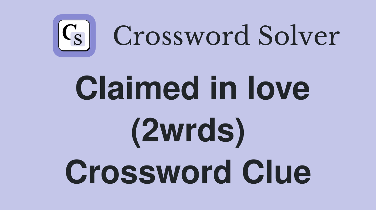 Claimed in love (2wrds) Crossword Clue