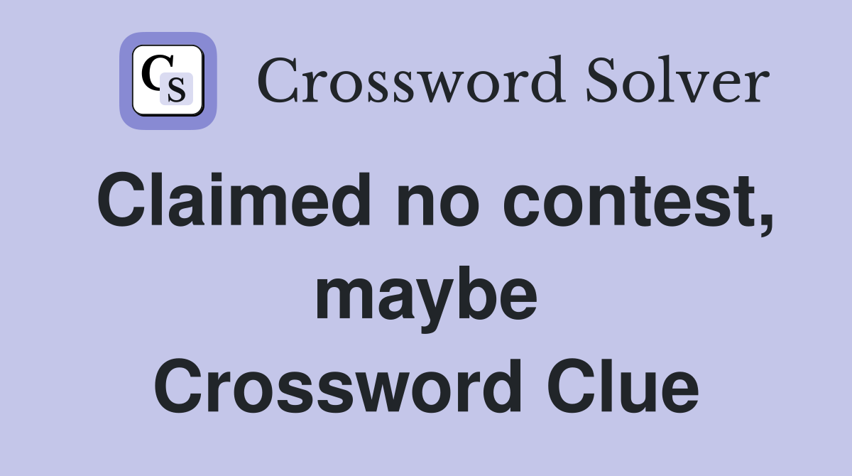 Claimed no contest, maybe Crossword Clue
