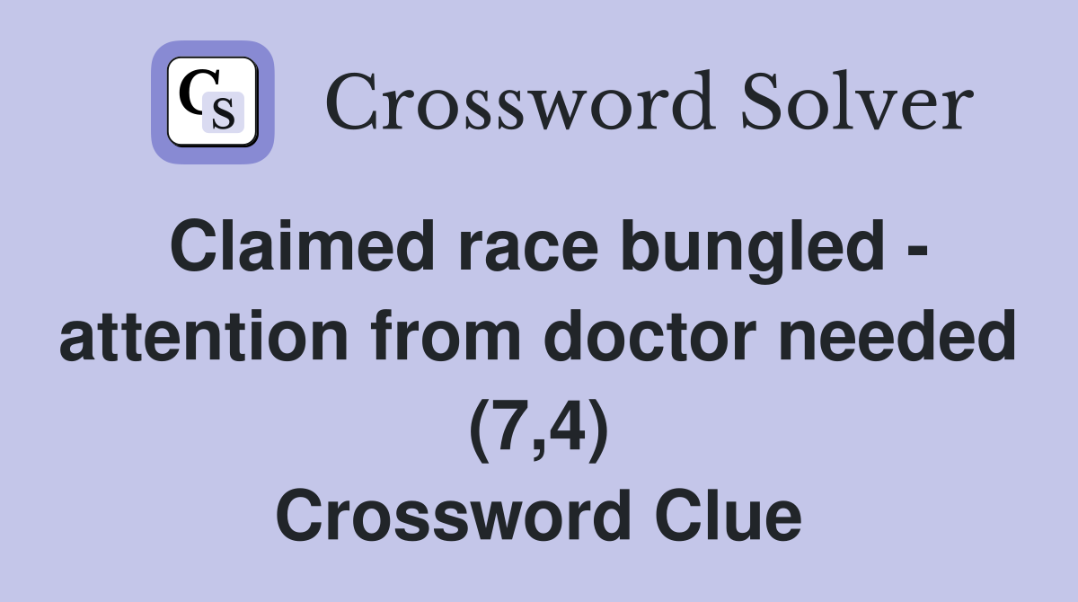 Claimed race bungled - attention from doctor needed (7,4) Crossword Clue